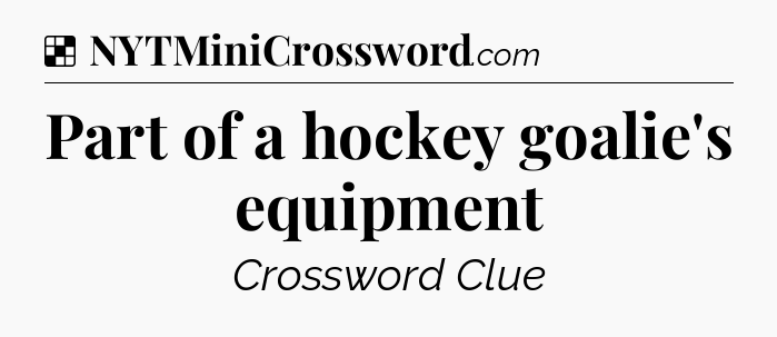 Solution: Part of a hockey goalie's equipment - NYT Crossword