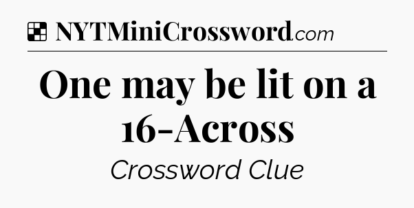 Solution: One may be lit on a 16-Across - NYT Crossword