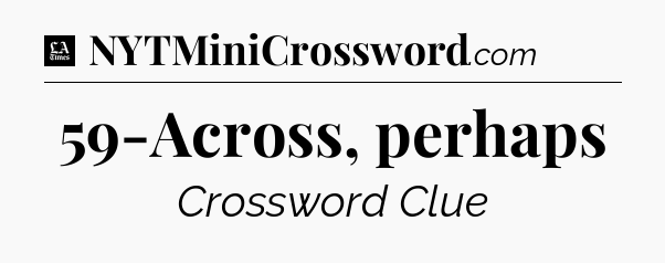 59-Across, perhaps - LA Times Crossword