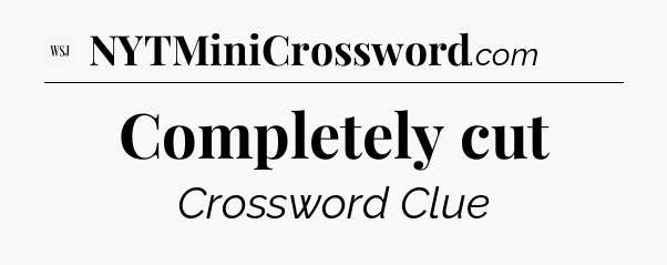 Completely cut - WSJ Crossword