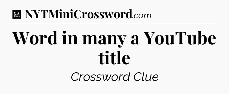 Word in many a YouTube title - LA Times Crossword