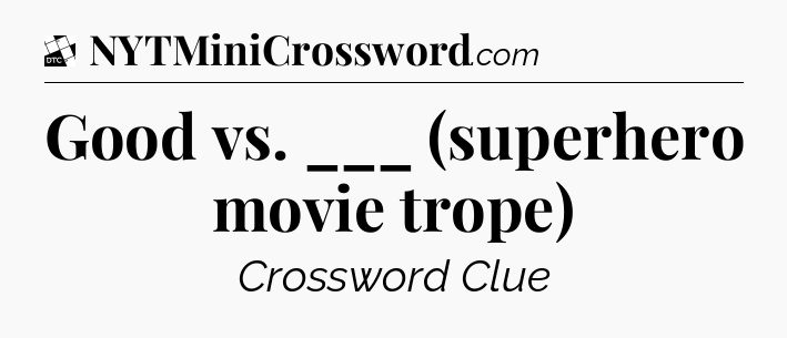 Good vs. ___ (superhero movie trope) - Daily Themed Classic Crossword