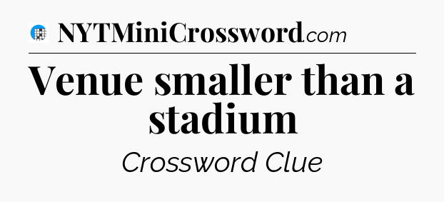 Venue smaller than a stadium Crossword Clue
