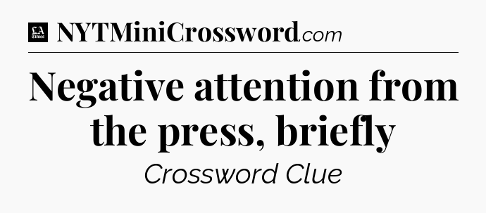 Negative attention from the press, briefly - LA Times Crossword