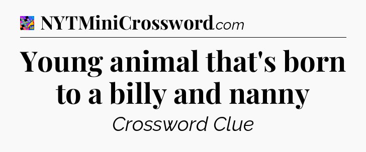 Young animal that's born to a billy and nanny Crossword Clue