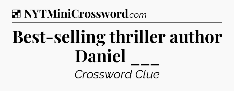 Solution: Best-selling thriller author Daniel ___ - NYT Crossword