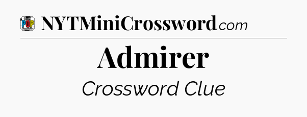 Admirer Crossword Clue