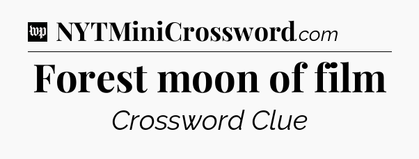 Forest moon of film Crossword Clue