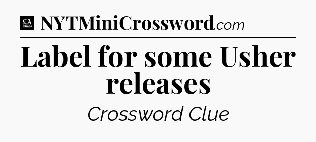 Label for some Usher releases - LA Times Crossword
