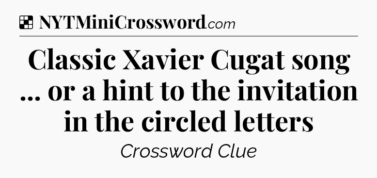 Solution: Classic Xavier Cugat song ... or a hint to the invitation in the circled letters - NYT Crossword