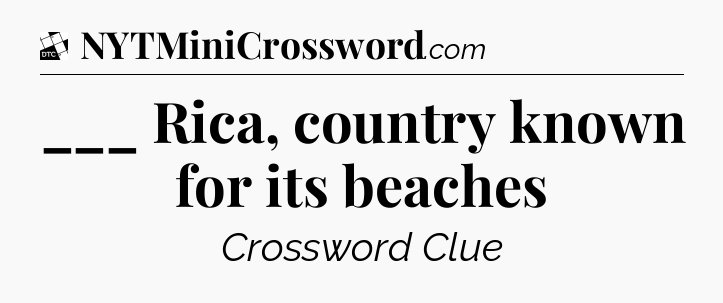 ___ Rica, country known for its beaches - Daily Themed Classic Crossword