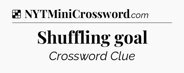 Solution: Shuffling goal - NYT Crossword