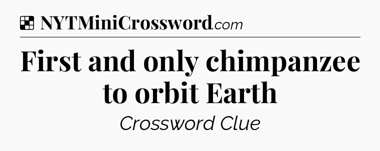 Solution: First and only chimpanzee to orbit Earth - NYT Crossword