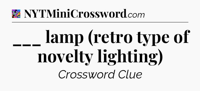 ___ lamp (retro type of novelty lighting) Crossword Clue