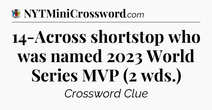 14-Across shortstop who was named 2023 World Series MVP (2 wds.) Crossword Clue