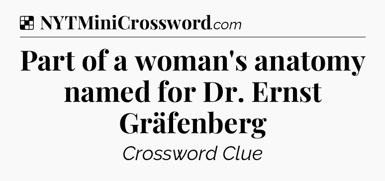 Solution: Part of a woman's anatomy named for Dr. Ernst Gräfenberg - NYT Crossword