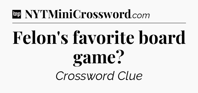 Felon's favorite board game Crossword Clue