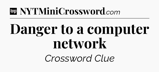 Danger to a computer network Crossword Clue