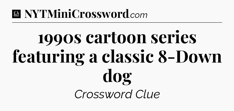1990s cartoon series featuring a classic 8-Down dog - LA Times Crossword