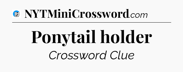 Ponytail holder Crossword Clue