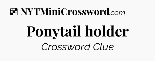 Solution: Ponytail holder - NYT Crossword