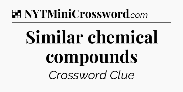 Solution: Similar chemical compounds - NYT Crossword