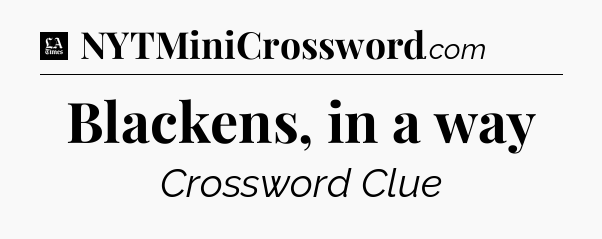 Blackens, in a way - LA Times Crossword