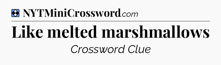 Solution: Like melted marshmallows - NYT Mini Crossword