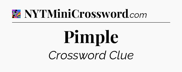 Pimple Crossword Clue