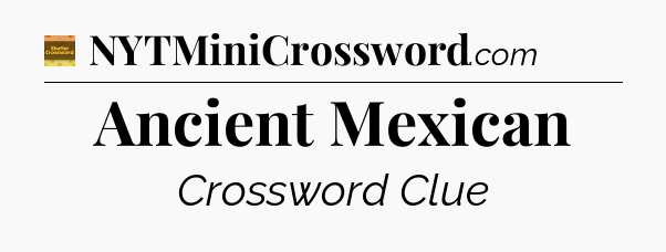 Ancient Mexican - Eugene Sheffer Crossword