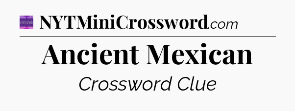 Ancient Mexican - Thomas Joseph Crossword