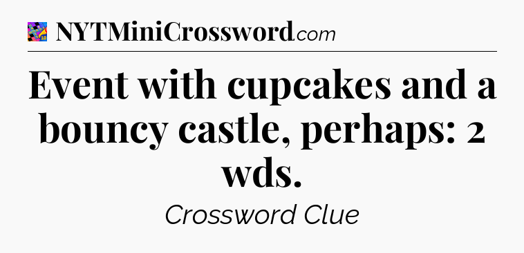 Event with cupcakes and a bouncy castle, perhaps: 2 wds Crossword Clue