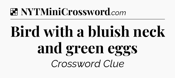 Solution: Bird with a bluish neck and green eggs - NYT Crossword