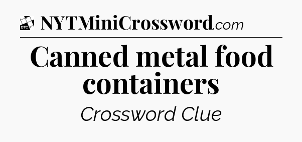 Canned metal food containers - Daily Themed Classic Crossword
