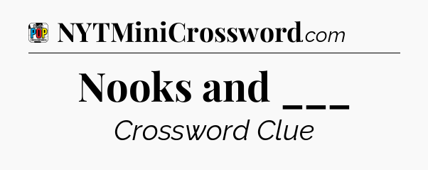 Nooks and ___ Crossword Clue
