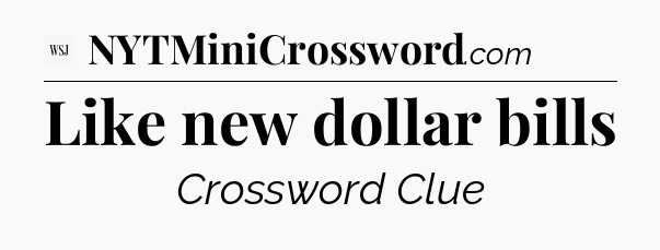Like new dollar bills - WSJ Crossword