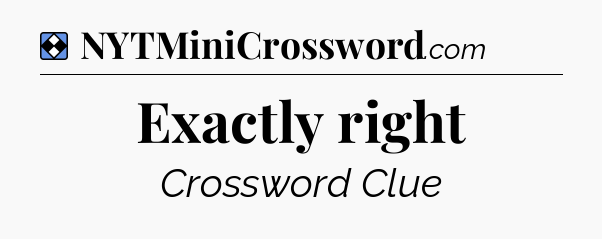Solution: Exactly right - NYT Mini Crossword