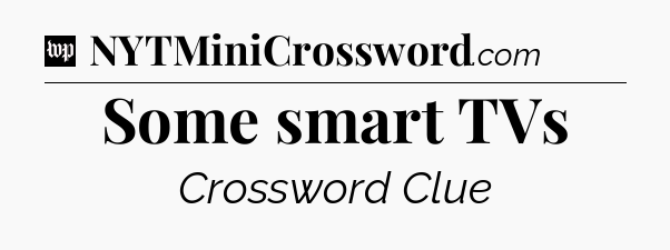 Some smart TVs Crossword Clue