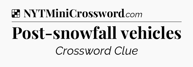 Solution: Post-snowfall vehicles - NYT Crossword