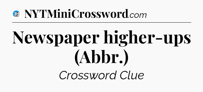 Newspaper higher-ups (Abbr.) Crossword Clue