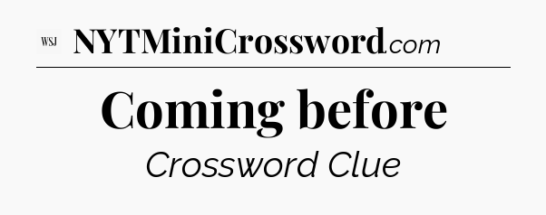 Coming before - WSJ Crossword
