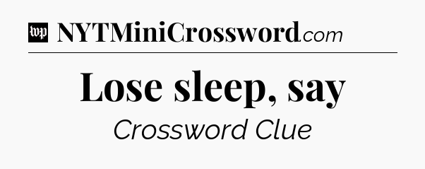 Lose sleep, say Crossword Clue