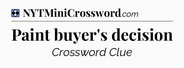Solution: Paint buyer's decision - NYT Mini Crossword