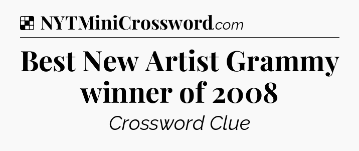 Solution: Best New Artist Grammy winner of 2008 - NYT Crossword