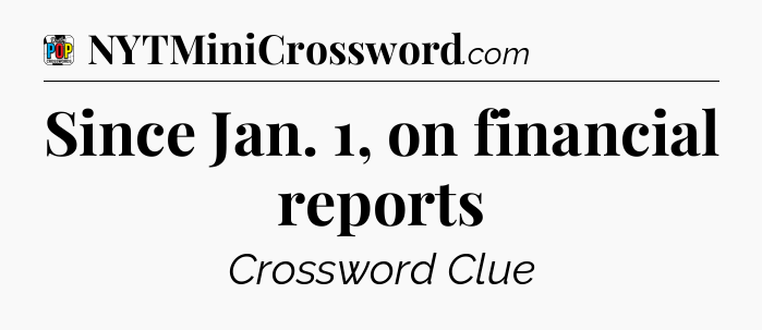 Since Jan. 1, on financial reports Crossword Clue