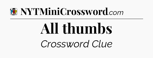 All thumbs Crossword Clue