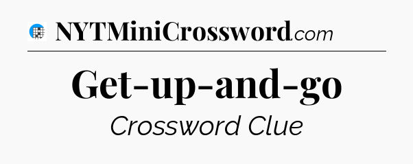 Get-up-and-go Crossword Clue