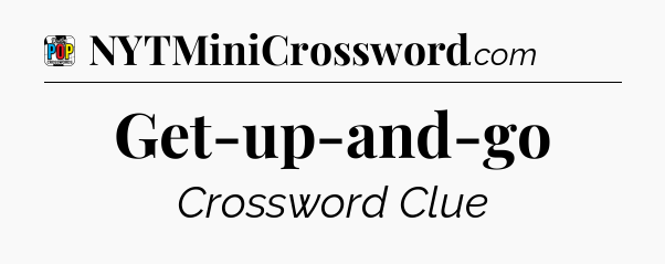 Get-up-and-go Crossword Clue