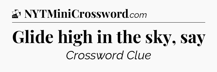 Glide high in the sky, say - Daily Themed Classic Crossword
