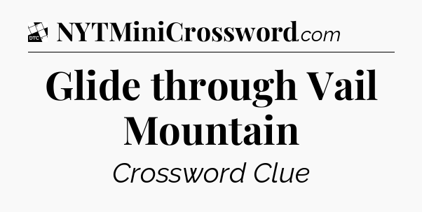 Glide through Vail Mountain - Daily Themed Mini Crossword